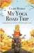 My Yoga Road Trip: Navigating the twists and turns of life with yoga by my side by Clare Murray