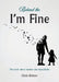 Behind the I'm Fine: The truth about modern day masculinity by Chris Britton