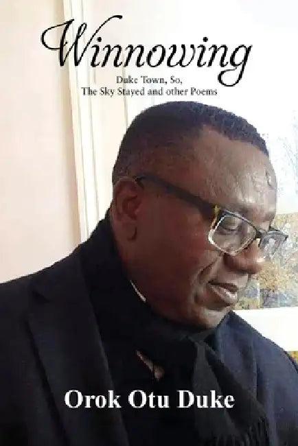 Winnowing: (Duke Town, So, The Sky Stayed and other Poems) by Orok Otu Duke