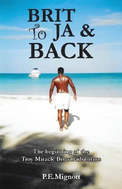 Brit To JA & Back: The beginning of the Troy Miracle Brown adventure by P. E. Mignott