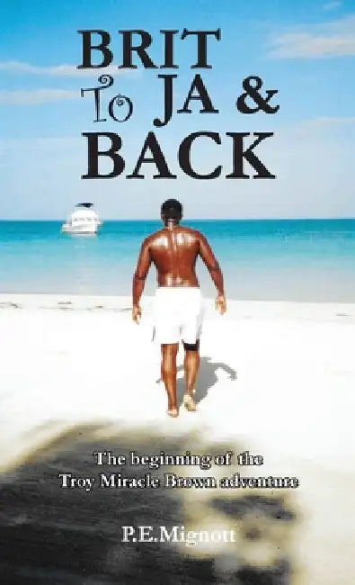Brit To JA & Back: The beginning of the Troy Miracle Brown adventure by P. E. Mignott