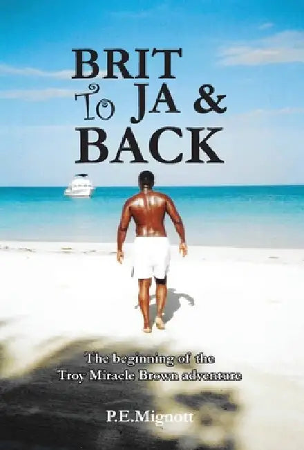 Brit To JA & Back: The beginning of the Troy Miracle Brown adventure by P. E. Mignott
