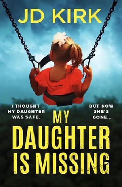 My Daughter Is Missing: A Totally Addictive Psychological Thriller with a Jaw-Dropping Twist by JD Kirk