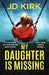 My Daughter Is Missing: A Totally Addictive Psychological Thriller with a Jaw-Dropping Twist by JD Kirk