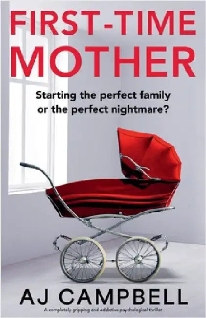First-Time Mother: A completely gripping and addictive psychological thriller by Campbell, Aj