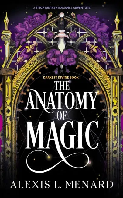 The Anatomy of Magic: A spicy fantasy romance adventure by Alexis L. Menard