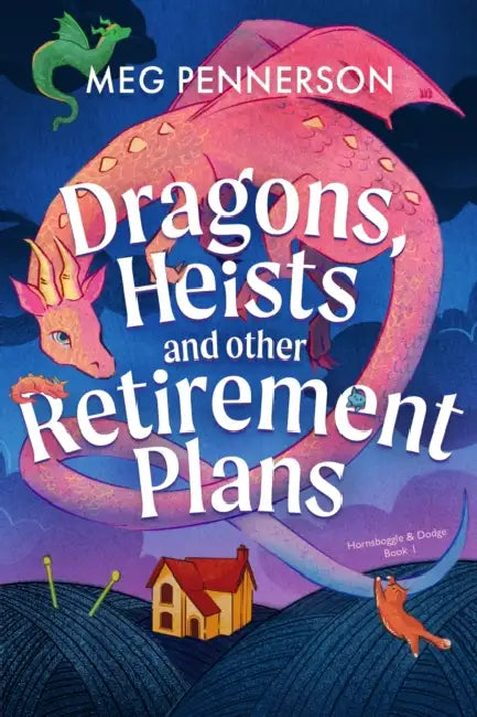 Dragons, Heists and Other Retirement Plans: A heart-warming cozy fantasy mystery by Meg Pennerson