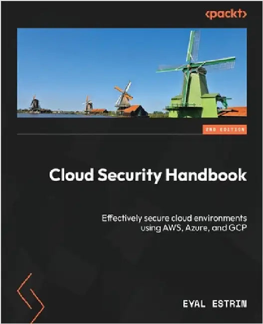 Cloud Security Handbook - Second Edition: Effectively secure cloud environments using AWS, Azure, and GCP by Estrin, Eyal