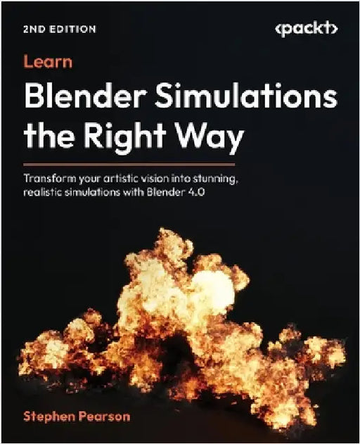 Learn Blender Simulations the Right Way - Second Edition: Transform your artistic vision into stunning, realistic simulations with Blender 4.0 by Pearson, Stephen