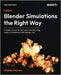 Learn Blender Simulations the Right Way - Second Edition: Transform your artistic vision into stunning, realistic simulations with Blender 4.0 by Pearson, Stephen