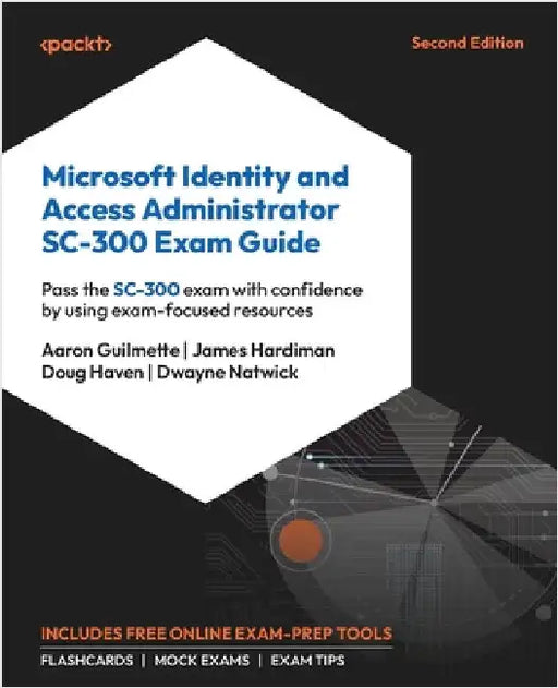 Microsoft Identity and Access Administrator SC-300 Exam Guide - Second Edition: Pass the SC-300 exam with confidence by using exam-focused resources by Guilmette, Aaron
