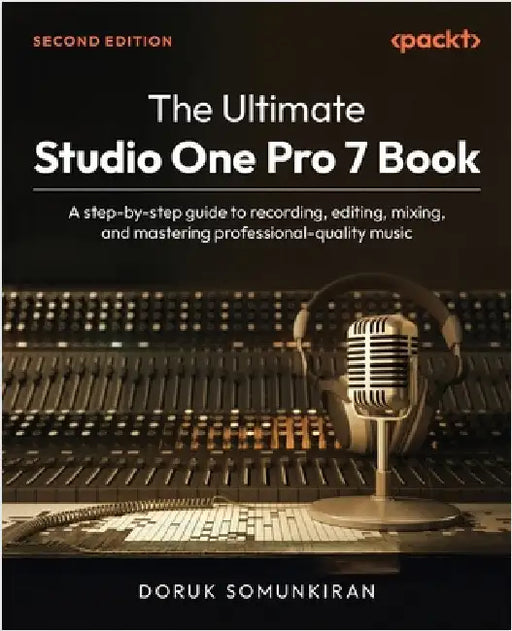 The Ultimate Studio One Pro 7 Book - Second Edition: A step-by-step guide to recording, editing, mixing, and mastering professional-quality music by Somunkiran, Doruk