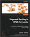 Segment Routing in MPLS Networks: Transition from traditional MPLS to SR-MPLS with TI-LFA FRR by Sharma, Hemant