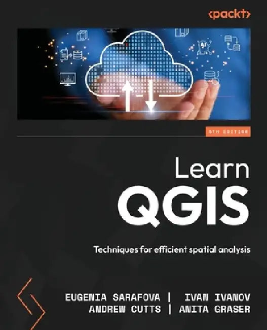 Learn QGIS - Fifth Edition: Techniques for efficient spatial analysis by Eugenia Sarafova, Ivan Ivanov, Andrew Cutts