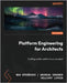 Platform Engineering for Architects: Crafting modern platforms as a product by Körbächer, Max