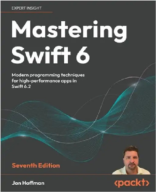 Mastering Swift 6 - Seventh Edition: Modern programming techniques for high-performance apps in Swift 6.2 by Hoffman, Jon