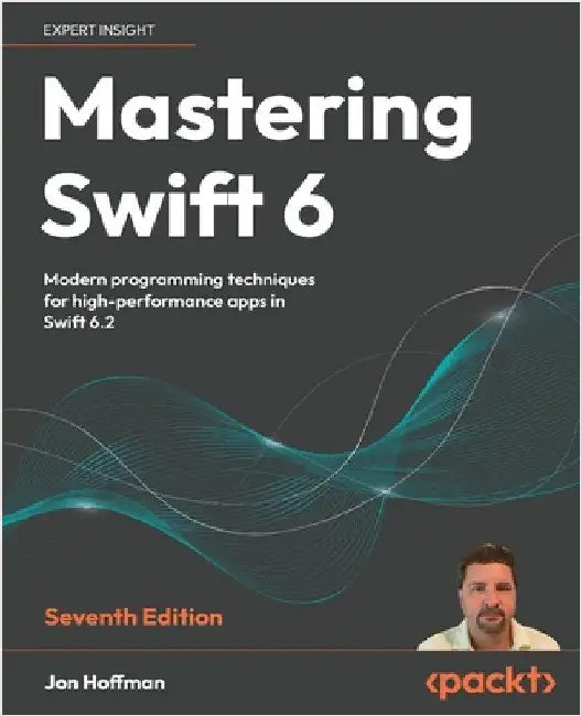 Mastering Swift 6 - Seventh Edition: Modern programming techniques for high-performance apps in Swift 6.2 by Hoffman, Jon