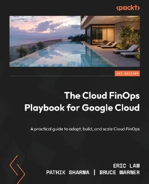The Cloud FinOps Playbook for Google Cloud: A practical guide to adopt, build, and scale Cloud FinOps by Eric Lam, Pathik Sharma, Bruce Warner