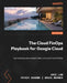 The Cloud FinOps Playbook for Google Cloud: A practical guide to adopt, build, and scale Cloud FinOps by Eric Lam, Pathik Sharma, Bruce Warner