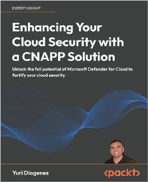 Enhancing Your Cloud Security with a CNAPP Solution: Unlock the full potential of Microsoft Defender for Cloud to fortify your cloud security by Diogenes, Yuri