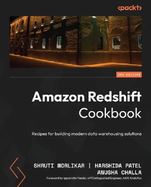 Amazon Redshift Cookbook - Second Edition: Recipes for building modern data warehousing solutions by Shruti Worlikar, Harshida Patel, Anusha Challa