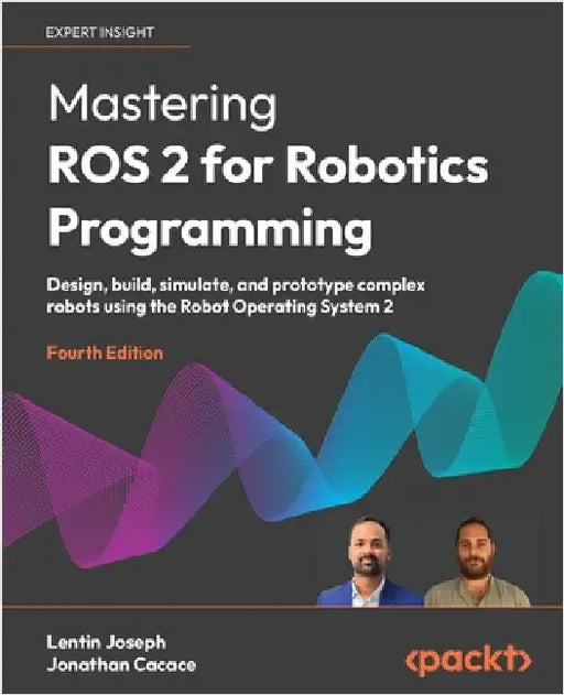 Mastering ROS 2 for Robotics Programming - Fourth Edition: Design, build, simulate, and prototype complex robots using the Robot Operating System 2 by Joseph, Lentin