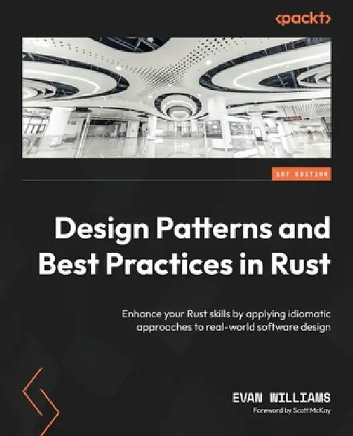 Design Patterns and Best Practices in Rust: Enhance your Rust skills by applying idiomatic approaches to real-world software design by Evan Williams, Scott McKay