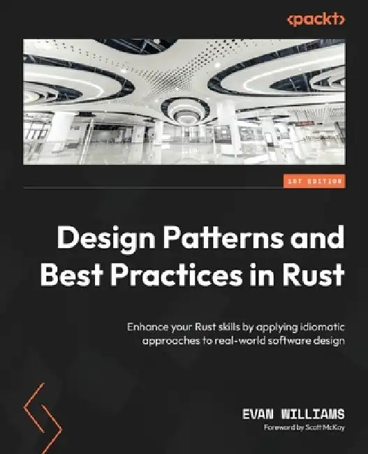 Design Patterns and Best Practices in Rust: Enhance your Rust skills by applying idiomatic approaches to real-world software design by Evan Williams, Scott McKay