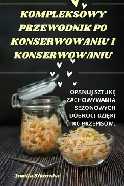 Kompleksowy Przewodnik Po Konserwowaniu I Konserwowaniu by Amelia Sikorska