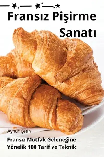 Fransız Pişirme Sanatı by Aynur Çetin