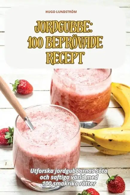 Jordgubbe 100 Beprövade Recept by Hugo Lundström