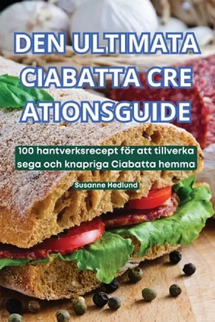 Den Ultimata Ciabatta Cre Ationsguide by Susanne Hedlund