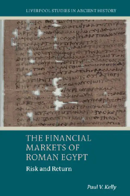 The Financial Markets of Roman Egypt: Risk and Return by Paul V. Kelly
