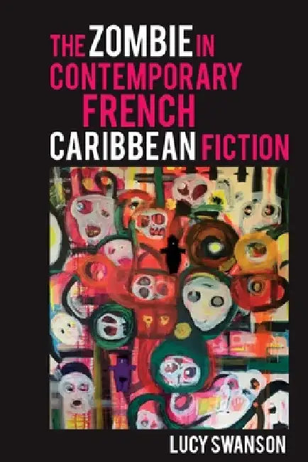 The Zombie in Contemporary French Caribbean Fiction by Lucy Swanson
