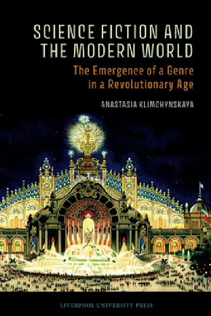 Science Fiction and the Modern World: The Emergence of a Genre in a Revolutionary Age by Anastasia Klimchynskaya