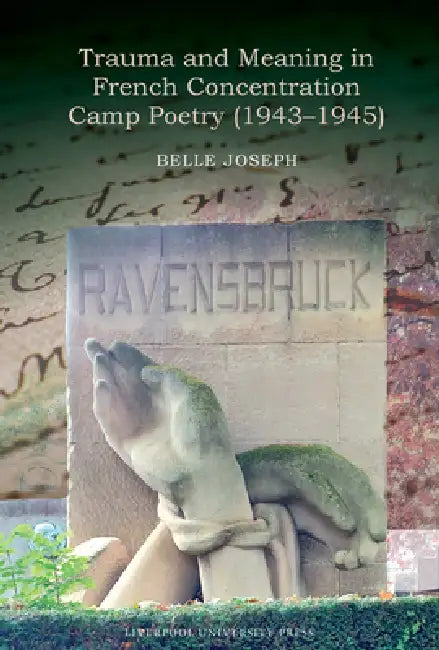 Trauma and Meaning in French Concentration Camp Poetry (1943-1945) by Belle Marie Joseph