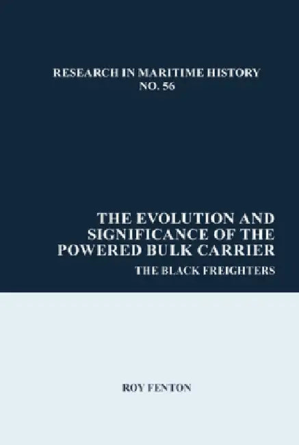 The Evolution and Significance of the Powered Bulk Carrier: The Black Freighters by Roy Fenton