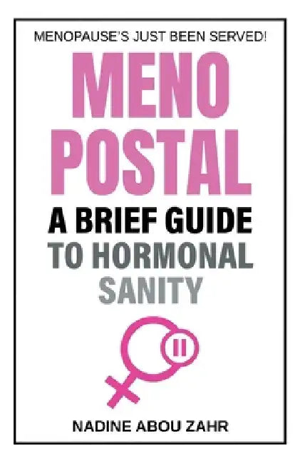 Menopostal: A Brief Guide to Hormonal Sanity by Nadine Abou Zahr