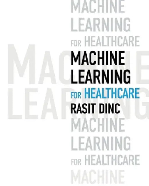 Machine Learning for Healthcare by Rasit Dinc