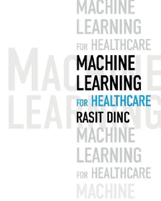 Machine Learning for Healthcare by Rasit Dinc