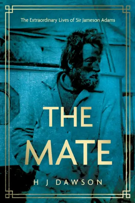 The Mate: The Extraordinary Lives of Sir Jameson Adams by H J Dawson