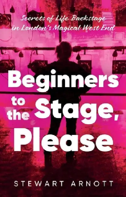 Beginners to the Stage, Please by Stewart Arnott