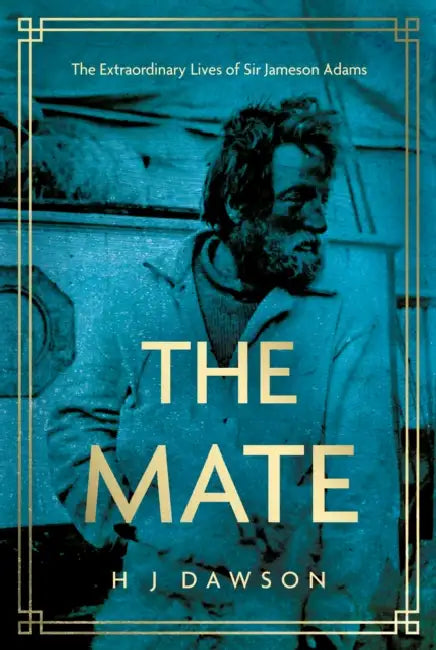 The Mate: The Extraordinary Lives of Sir Jameson Adams by H J Dawson