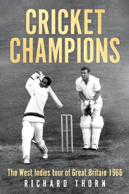 Cricket Champions: The West Indies tour of Great Britain 1966 by Richard Thorn