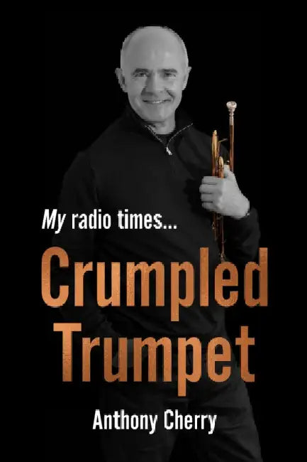 Crumpled Trumpet: My Radio Timesâ€¦ by Anthony Cherry