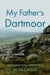My Father’s Dartmoor: Sixty Years of Dartmoor Walks & History by Peter Caton