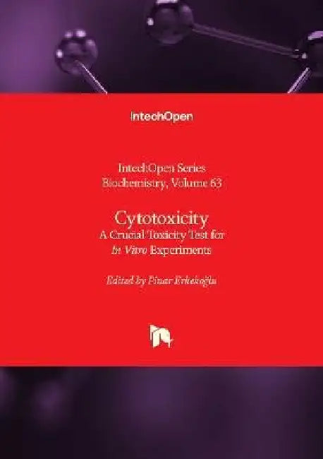Cytotoxicity - A Crucial Toxicity Test for In Vitro Experiments: A Crucial Toxicity Test for In Vitro Experiments by Andrei Surguchov, Pinar Erkekoğlu