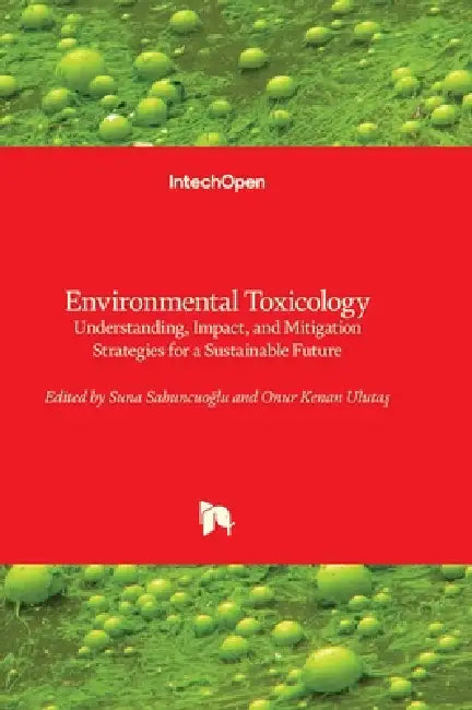 Environmental Toxicology - Understanding, Impact, and Mitigation Strategies for a Sustainable Future: Understanding, Impact, and Mitigation Strategies by Suna Sabuncuoğlu, Onur Kenan Ulutaş