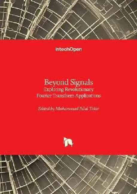 Beyond Signals - Exploring Revolutionary Fourier Transform Applications: Exploring Revolutionary Fourier Transform Applications by Muhammad Bilal Tahir