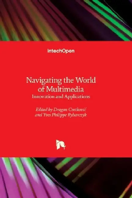 Navigating the World of Multimedia - Innovation and Applications: Innovation and Applications by Dragan Cvetkovic